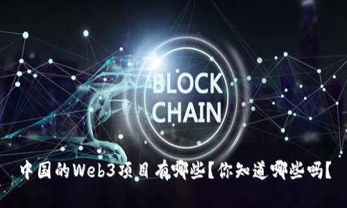 中国的Web3项目有哪些？你知道哪些吗？