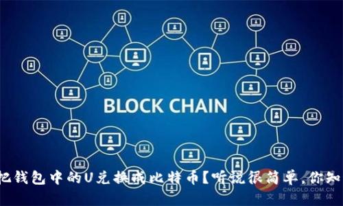 如何把钱包中的U兑换成比特币？听说很简单，你知道吗？