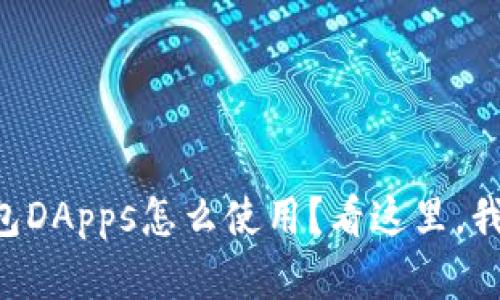 想知道TP钱包DApps怎么使用？看这里，我们帮你搞定！