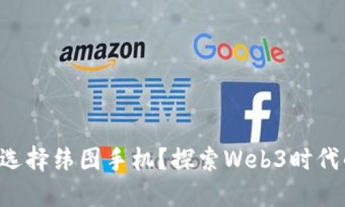 为什么选择纬图手机？探索Web3时代的未来！