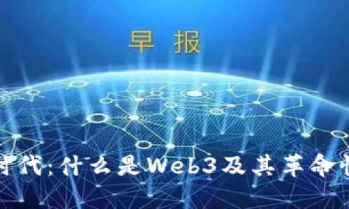 Web3时代：什么是Web3及其革命性功能？