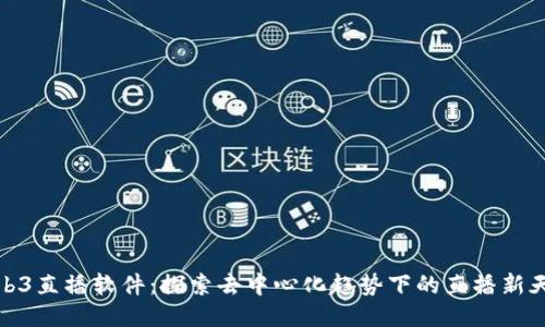 Web3直播软件：探索去中心化趋势下的直播新天地