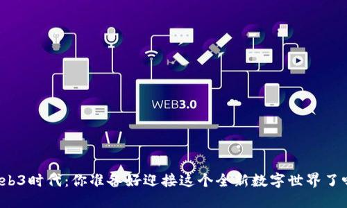 Web3时代：你准备好迎接这个全新数字世界了吗？