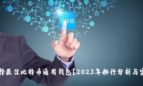 如何选择最佳比特币通用钱包？2023年排行分析与实用推荐