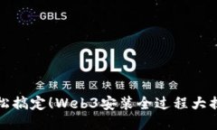 轻松搞定！Web3安装全过程