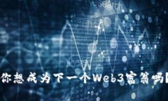 你想成为下一个Web3富翁吗