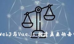 深入探索Web3与Vue.js：构建