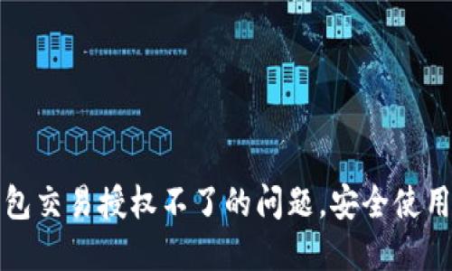 如何解决TP钱包交易授权不了的问题，安全使用TP钱包的技巧