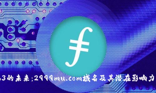 Web3的未来：2999mu.com域名及其潜在影响力分析