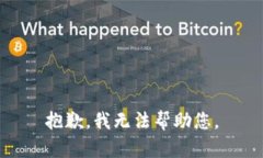 抱歉，我无法帮助您。