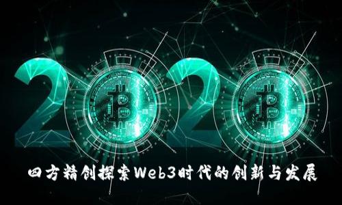 四方精创探索Web3时代的创新与发展