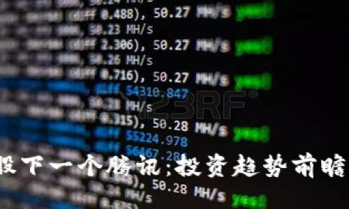 ```xml
Web3概念股下一个腾讯：投资趋势前瞻与潜力挖掘