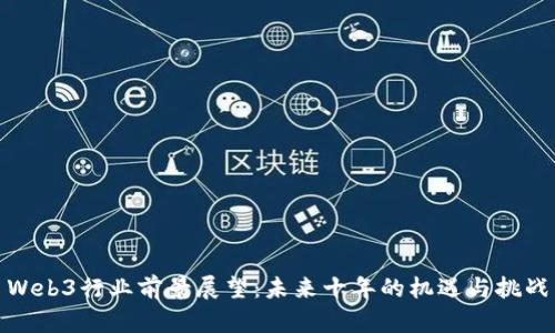 Web3行业前景展望：未来十年的机遇与挑战