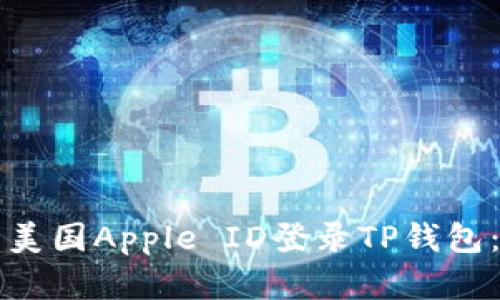 如何使用美国Apple ID登录TP钱包：完整指南