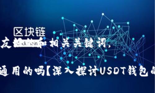 首先，我会提供  友好的和相关关键词。

USDT钱包地址是通用的吗？深入探讨USDT钱包的安全性与兼容性