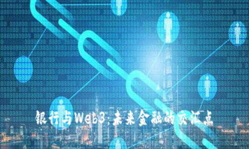 银行与Web3：未来金融的交汇点