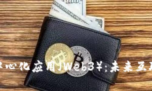 全面解析去中心化应用（Web3）：未来互联网的新使命