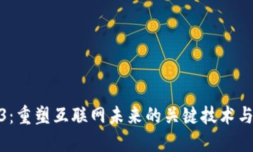 Web3：重塑互联网未来的关键技术与机遇