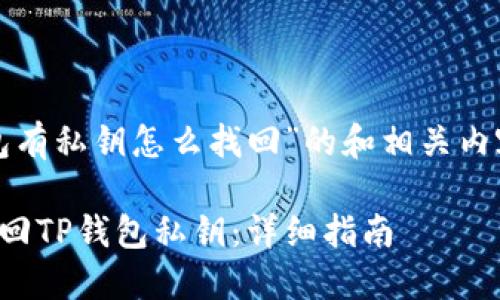 对于“tp钱包有私钥怎么找回”的和相关内容设计如下：

如何轻松找回TP钱包私钥：详细指南