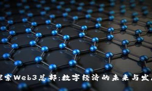 探索Web3总部：数字经济的未来与发展