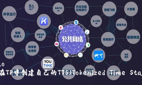jieguo
如何在TP中创建自己的TTS（Tokenized Time Stamps）